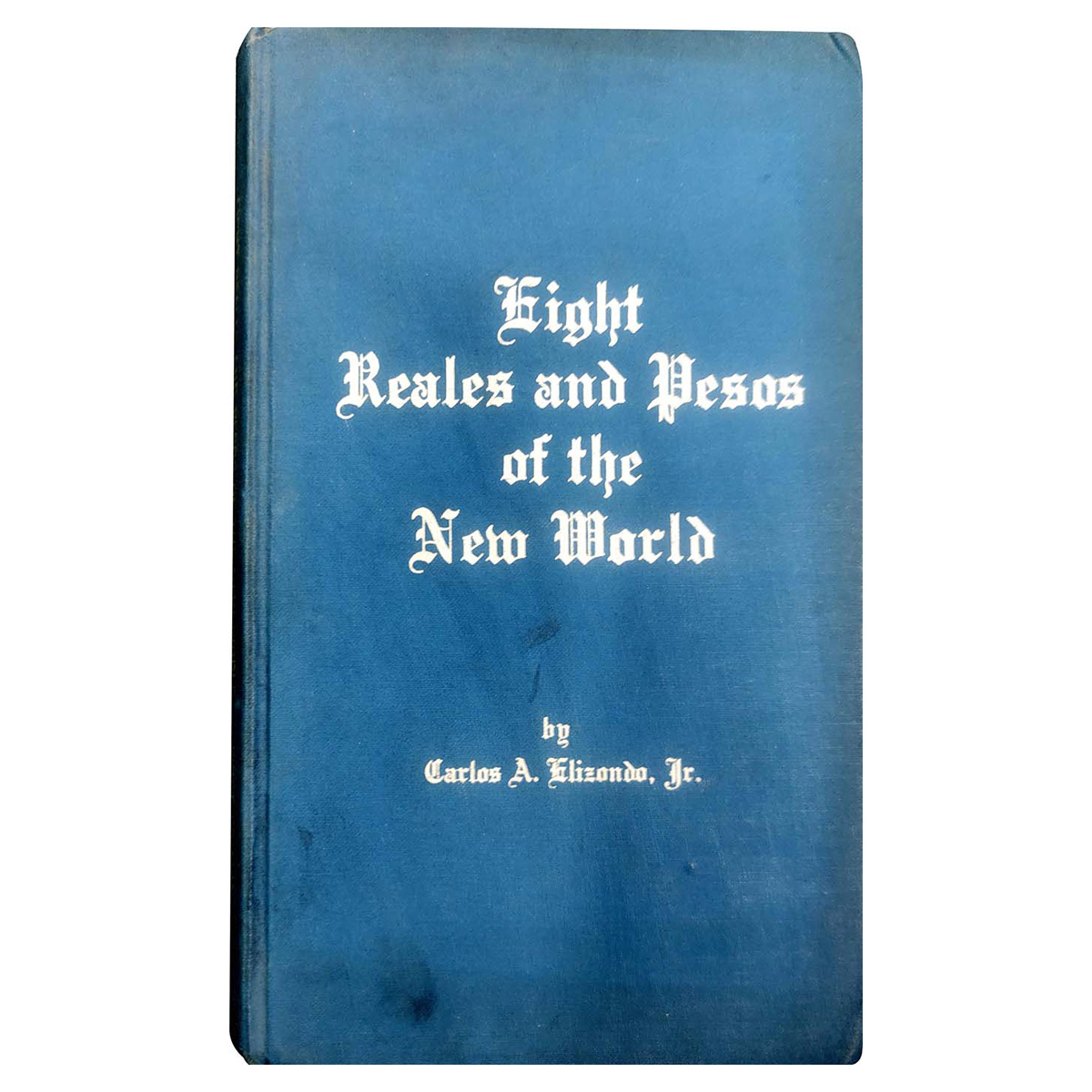 Paper, Book: Eight Reales and Desos of the New World, by Carlos A. Elizanda, Jr. Published